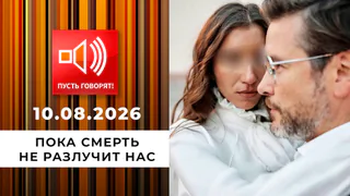 Душераздирающие истории любви. Эпизод 2: пока смерть не разлучит нас. Пусть говорят. Выпуск от 10.08.2026